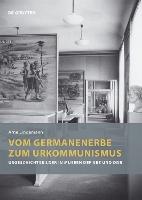 Vom Germanenerbe zum Urkommunismus: Urgeschichtsbilder in Museen der SBZ und DDR