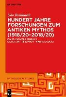 Hundert Jahre Forschungen zum antiken Mythos (1918/20–2018/20): Ein selektiver Überblick (Altertum – Rezeption – Narratologie)