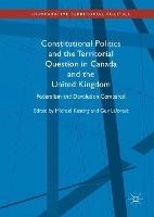 Constitutional Politics and the Territorial Question in Canada and the United Kingdom: Federalism and Devolution Compared