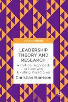 Leadership Theory and Research: A Critical Approach to New and Existing Paradigms