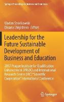 Leadership for the Future Sustainable Development of Business and Education: 2017 Prague Institute for Qualification Enhancement (PRIZK) and International Research Centre (IRC) “Scientific Cooperation” International Conference