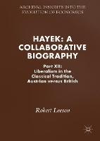 Hayek: A Collaborative Biography: Part XII: Liberalism in the Classical Tradition, Austrian versus British