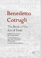 Benedetto Cotrugli – The Book of the Art of Trade: With Scholarly Essays from Niall Ferguson, Giovanni Favero, Mario Infelise, Tiziano Zanato and Vera Ribaudo