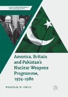 America, Britain and Pakistan’s Nuclear Weapons Programme, 1974-1980: A Dream of Nightmare Proportions