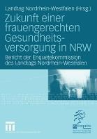 Zukunft einer frauengerechten Gesundheitsversorgung in NRW: Bericht der Enquetekommission des Landtags Nordrhein-Westfalen
