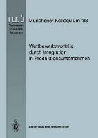 Wettbewerbsvorteile durch Integration in Produktionsunternehmen: Referate des Münchener Kolloquiums ’88, Institut für Werkzeugmaschinen und Betriebswissenschaften, Technische Universität München 24./25. März 1988