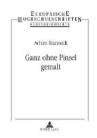 Ganz ohne Pinsel gemalt: Studien zur Darstellung der Produktionsstrukturen niederlaendischer Malerei im "Schilder-Boeck" von Karel van Mander (1604)