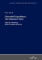 Chernobyl Liquidators. The Unknown Story: With the Testimony of the President of Latvia