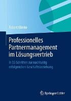 Professionelles Partnermanagement im Lösungsvertrieb: In 35 Schritten zur nachhaltig erfolgreichen Geschäftsbeziehung