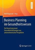 Business Planning im Gesundheitswesen: Die Bewertung neuer Gesundheitsleistungen aus unternehmerischer Perspektive