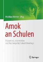 Amok an Schulen: Prävention, Intervention und Nachsorge bei School Shootings