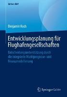 Entwicklungsplanung für Flughafengesellschaften: Entscheidungsunterstützung durch die integrierte Marktprognose- und Finanzmodellierung