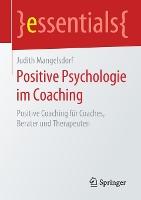 Positive Psychologie im Coaching: Positive Coaching für Coaches, Berater und Therapeuten