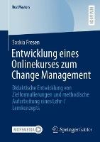 Entwicklung eines Onlinekurses zum Change Management: Didaktische Entwicklung von Zielformulierungen und methodische Aufarbeitung eines Lehr-/ Lernkonzepts