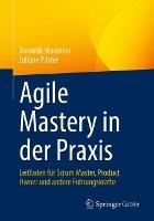 Agile Mastery in der Praxis: Leitfaden für Scrum Master, Product Owner und andere Führungskräfte