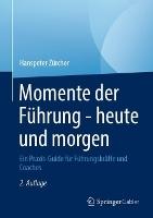 Momente der Führung - heute und morgen: Ein Praxis-Guide für Führungskräfte und Coaches