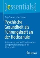 Psychische Gesundheit als Führungskraft an der Hochschule: Selbstmanagement und Stresskompetenz unter permanentem Druck in der Wissenschaft