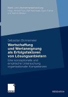 Wertschaffung und Wertaneignung als Erfolgsfaktoren von Lösungsanbietern: Eine konzeptionelle und empirische Untersuchung organisationaler Kompetenzen