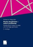 Heute akquirieren - sofort profitieren: Systematisch neue Kunden und Aufträge gewinnen