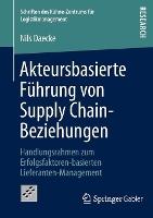 Akteursbasierte Führung von Supply Chain-Beziehungen: Handlungsrahmen zum Erfolgsfaktoren-basierten Lieferanten-Management
