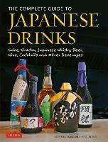 The Complete Guide to Japanese Drinks: Sake, Shochu, Japanese Whisky, Beer, Wine, Cocktails and Other Beverages