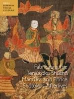 Fabricating the Tenjukoku Shūchō Mandara and Prince Shōtoku’s Afterlives