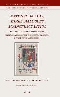 Antonio da Rho, Three Dialogues against Lactantius: Dialogi tres in Lactentium Critical Latin Edition, English Translation, Introduction, and Notes