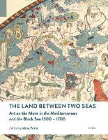 The Land between Two Seas: Art on the Move in the Mediterranean and the Black Sea 1300–1700