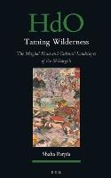 Taming Wilderness: The Mughal Hunt and Cultural Landscapes of the Shikārgāh