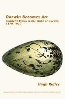 Darwin Becomes Art: Aesthetic Vision in the Wake of Darwin: 1870–1920