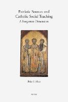 Patristic Sources and Catholic Social Teaching: a Forgotten Dimension: A Textual, Historical, and Rhetorical Analysis of Patristic Source Citations in the Church's Social Documents