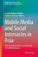 Mobile Media and Social Intimacies in Asia: Reconfiguring Local Ties and Enacting Global Relationships