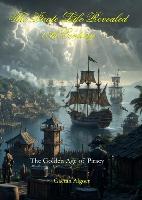 The Pirate Life Revealed - 18th Century: The Golden Age of Piracy