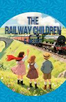 The Railway Children: A Classic Story of Family, Adventure and Courage