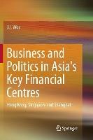 Business and Politics in Asia's Key Financial Centres: Hong Kong, Singapore and Shanghai