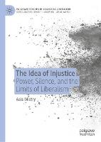 The Idea of Injustice: Power, Silence, and the Limits of Liberalism