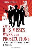 Mafia Hits, Misses, Wars, and Prosecutions: The Rise and Decline of the Mob in America