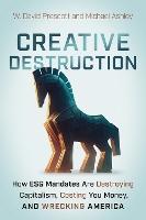 Creative Destruction : How ESG Mandates Are Destroying Capitalism, Costing You Money and Wrecking America