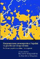 Ukraine's Patronal Democracy and the Russian Invasion: The Russia-Ukraine War, Volume One
